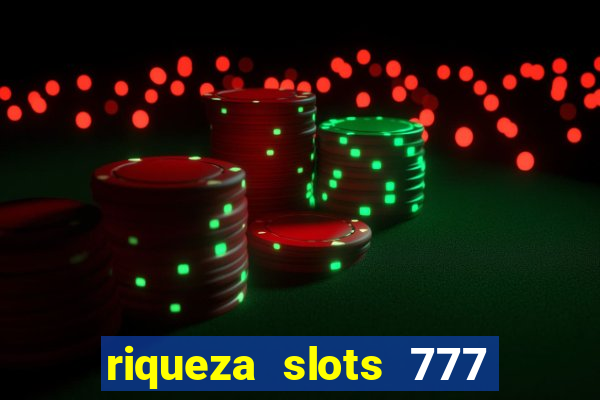 riqueza slots 777 paga mesmo